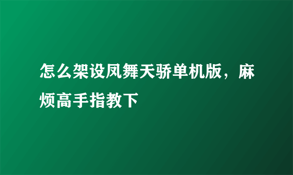 怎么架设凤舞天骄单机版，麻烦高手指教下