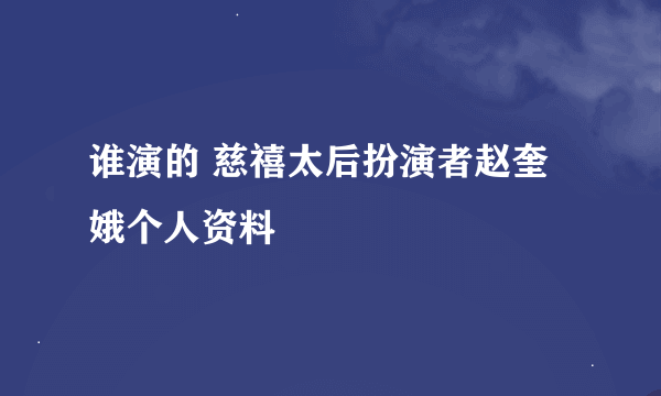 谁演的 慈禧太后扮演者赵奎娥个人资料