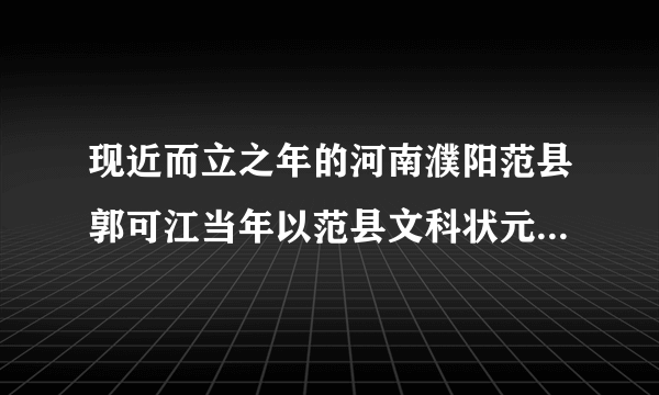 现近而立之年的河南濮阳范县郭可江当年以范县文科状元的高分考取了中央财经大学，在大学毕业从事金融工作