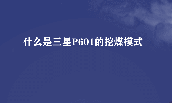 什么是三星P601的挖煤模式