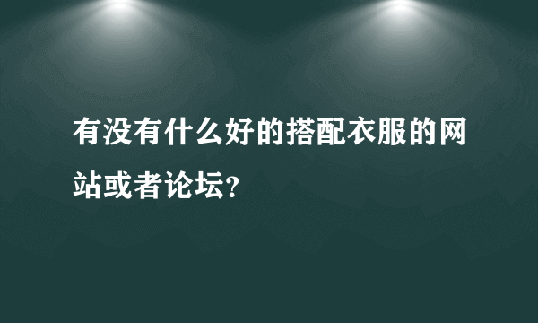 有没有什么好的搭配衣服的网站或者论坛？