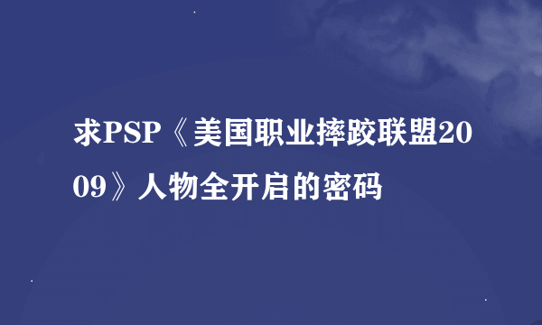 求PSP《美国职业摔跤联盟2009》人物全开启的密码