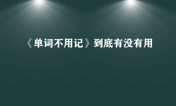 《单词不用记》到底有没有用