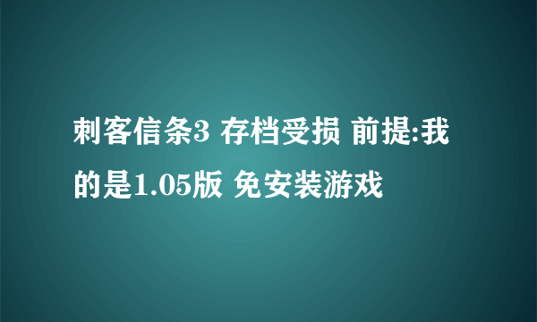 刺客信条3 存档受损 前提:我的是1.05版 免安装游戏