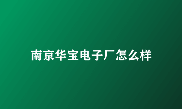 南京华宝电子厂怎么样