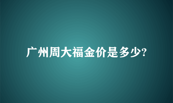 广州周大福金价是多少?