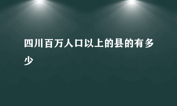 四川百万人口以上的县的有多少