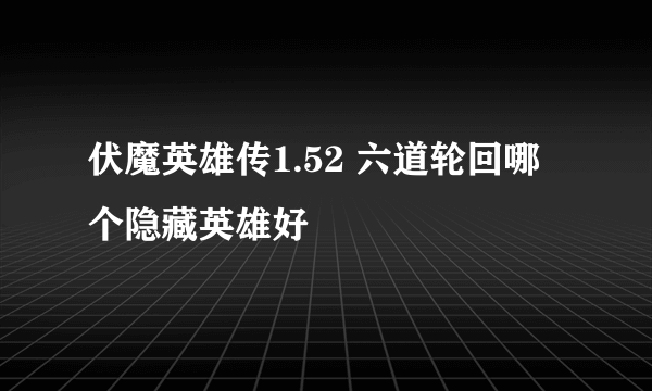 伏魔英雄传1.52 六道轮回哪个隐藏英雄好