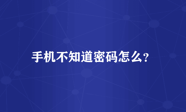 手机不知道密码怎么？