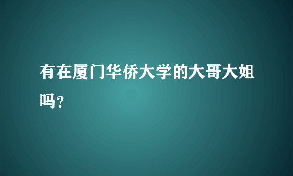 有在厦门华侨大学的大哥大姐吗？