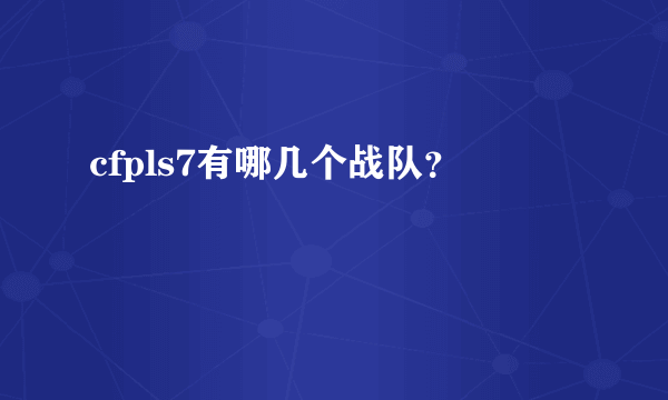 cfpls7有哪几个战队？