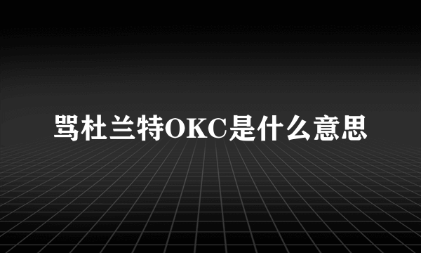 骂杜兰特OKC是什么意思