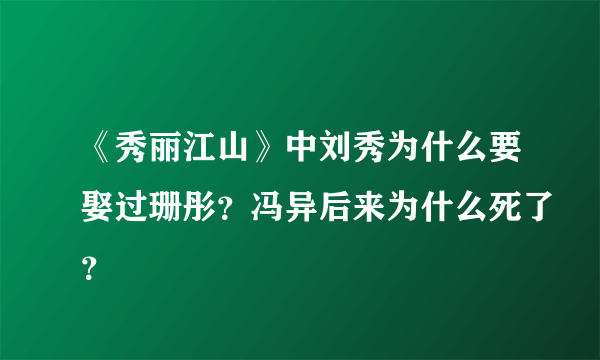 《秀丽江山》中刘秀为什么要娶过珊彤？冯异后来为什么死了？