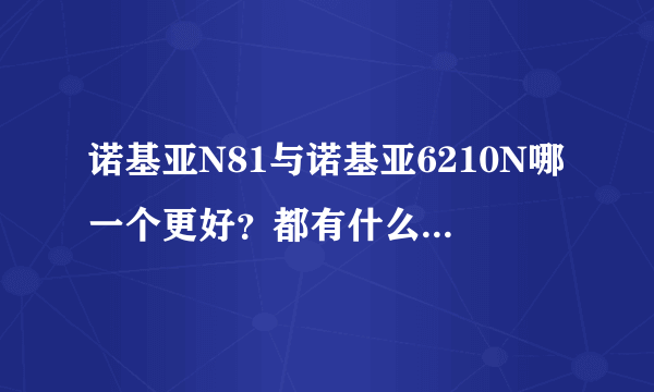 诺基亚N81与诺基亚6210N哪一个更好？都有什么优缺点?