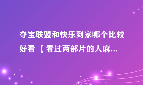 夺宝联盟和快乐到家哪个比较好看 【看过两部片的人麻烦比一比】