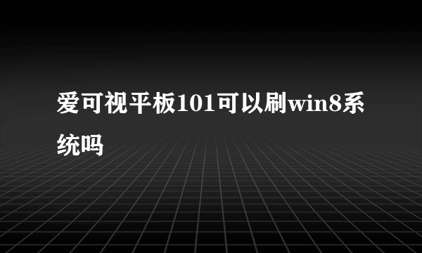 爱可视平板101可以刷win8系统吗