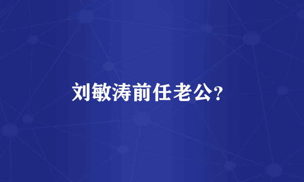 刘敏涛前任老公？