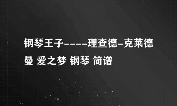 钢琴王子----理查德-克莱德曼 爱之梦 钢琴 简谱