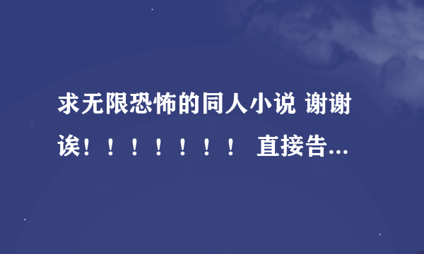 求无限恐怖的同人小说 谢谢诶！！！！！！！ 直接告诉就行了，不要给网站