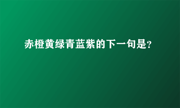 赤橙黄绿青蓝紫的下一句是？