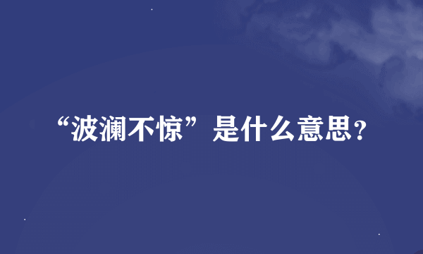 “波澜不惊”是什么意思？