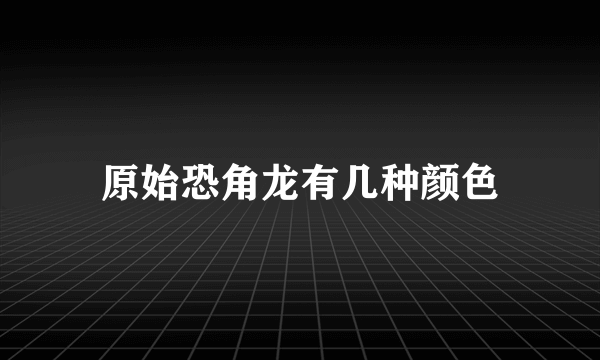 原始恐角龙有几种颜色