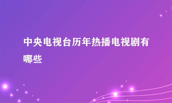 中央电视台历年热播电视剧有哪些