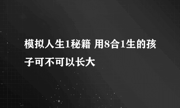 模拟人生1秘籍 用8合1生的孩子可不可以长大