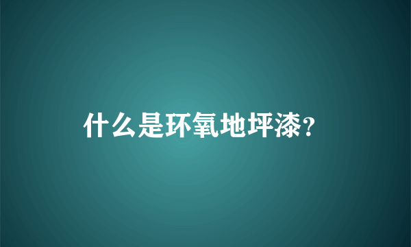 什么是环氧地坪漆？