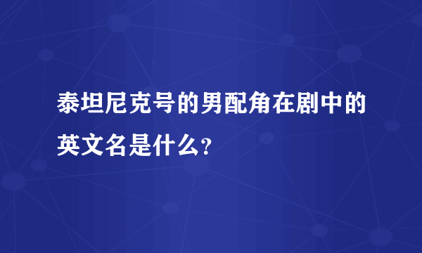 泰坦尼克号的男配角在剧中的英文名是什么？