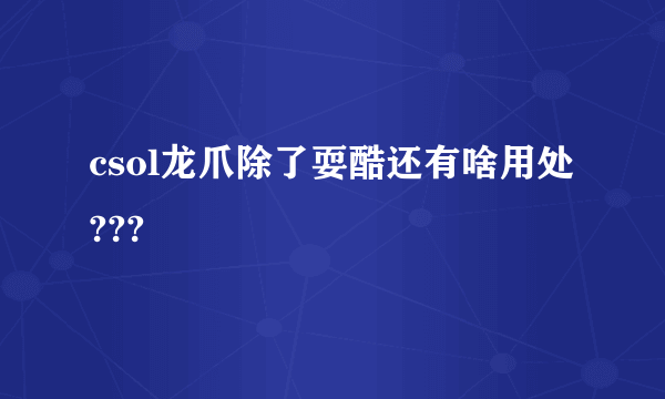 csol龙爪除了耍酷还有啥用处???