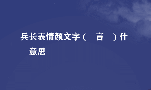 兵长表情颜文字 (눈言눈) 什麼意思