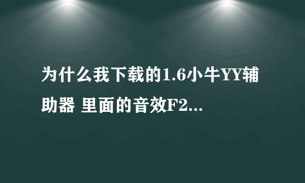 为什么我下载的1.6小牛YY辅助器 里面的音效F2自己可以听见 别人却听不见,应该怎么设置呢, 求高手