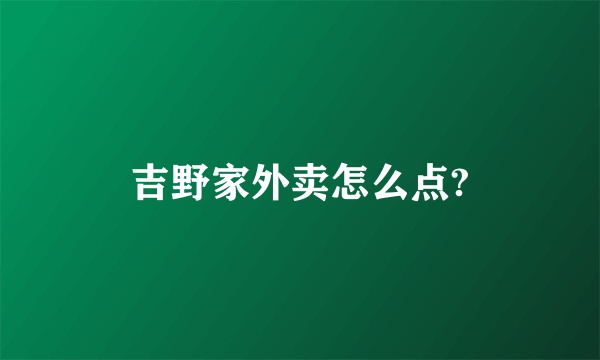 吉野家外卖怎么点?