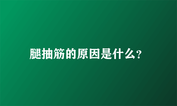 腿抽筋的原因是什么？