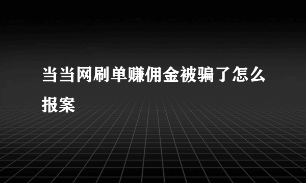 当当网刷单赚佣金被骗了怎么报案