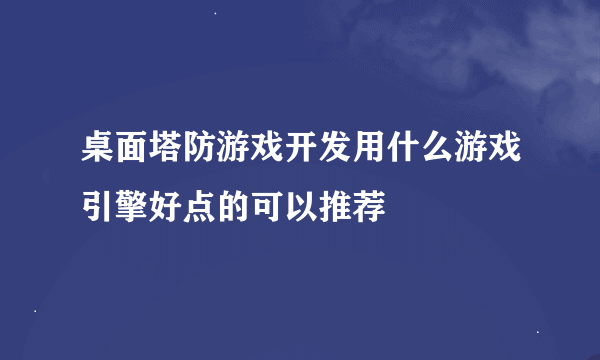 桌面塔防游戏开发用什么游戏引擎好点的可以推荐