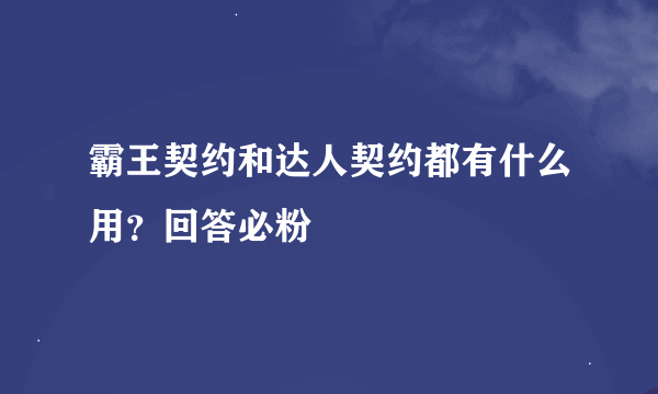 霸王契约和达人契约都有什么用？回答必粉