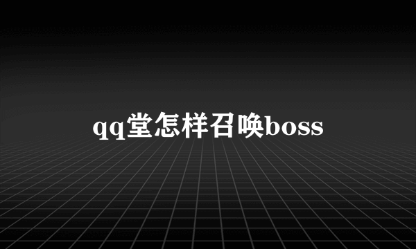 qq堂怎样召唤boss