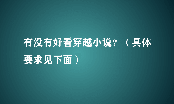 有没有好看穿越小说？（具体要求见下面）