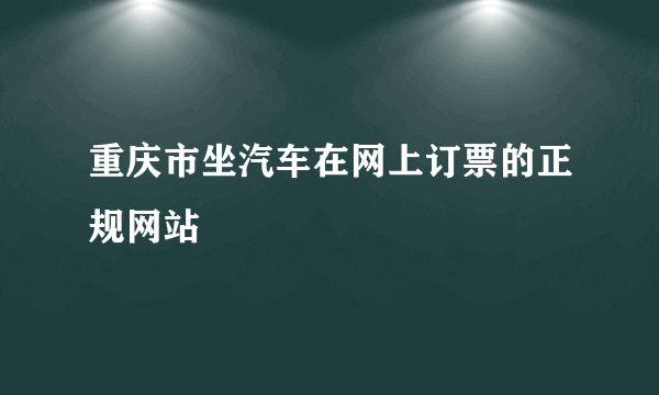 重庆市坐汽车在网上订票的正规网站