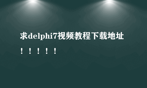 求delphi7视频教程下载地址！！！！！