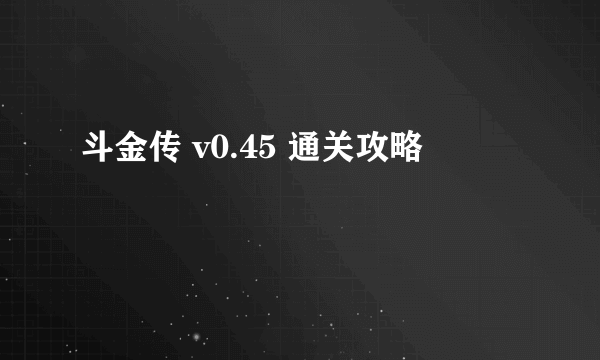 斗金传 v0.45 通关攻略