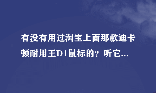 有没有用过淘宝上面那款迪卡顿耐用王D1鼠标的？听它的介绍是超级耐用，到底怎么样？