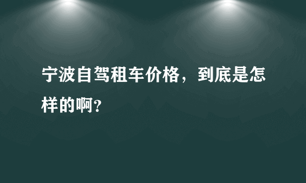 宁波自驾租车价格，到底是怎样的啊？