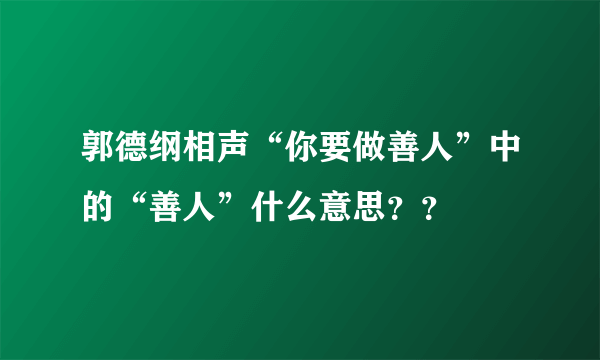 郭德纲相声“你要做善人”中的“善人”什么意思？？