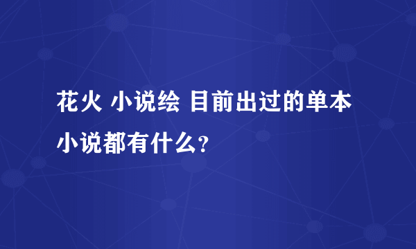 花火 小说绘 目前出过的单本小说都有什么？