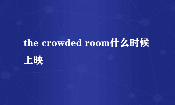 the crowded room什么时候上映