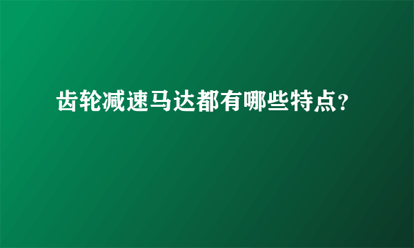 齿轮减速马达都有哪些特点？