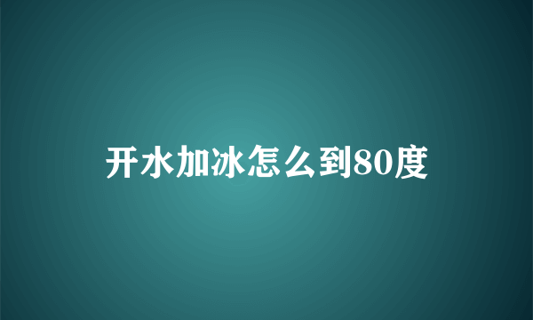 开水加冰怎么到80度